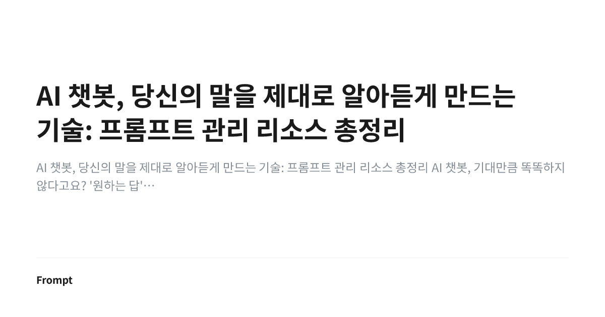 AI 챗봇, 당신의 말을 제대로 알아듣게 만드는 기술: 프롬프트 관리 리소스 총정리